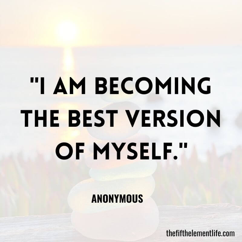 "I am becoming the best version of myself."
