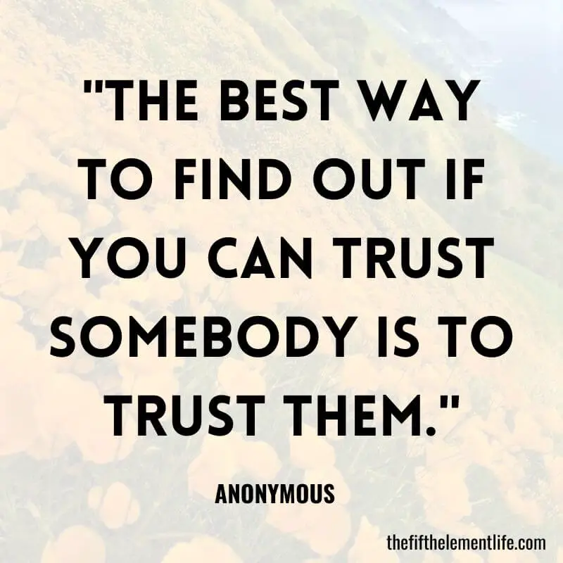 "The best way to find out if you can trust somebody is to trust them."
