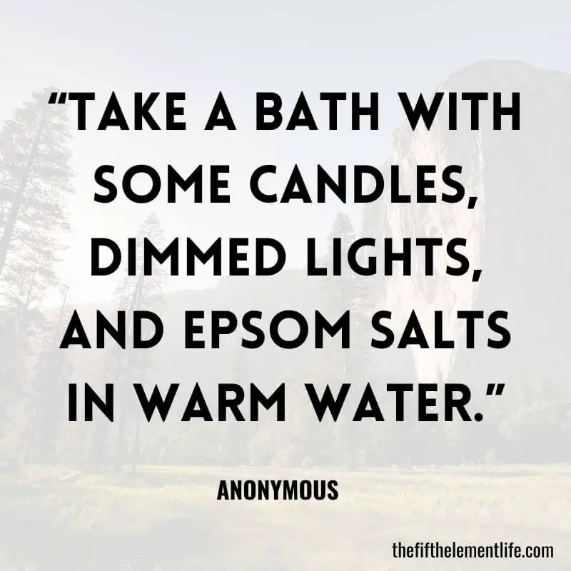 “Take a bath with some candles, dimmed lights, and Epsom salts in warm water.”-Practice Self-Love