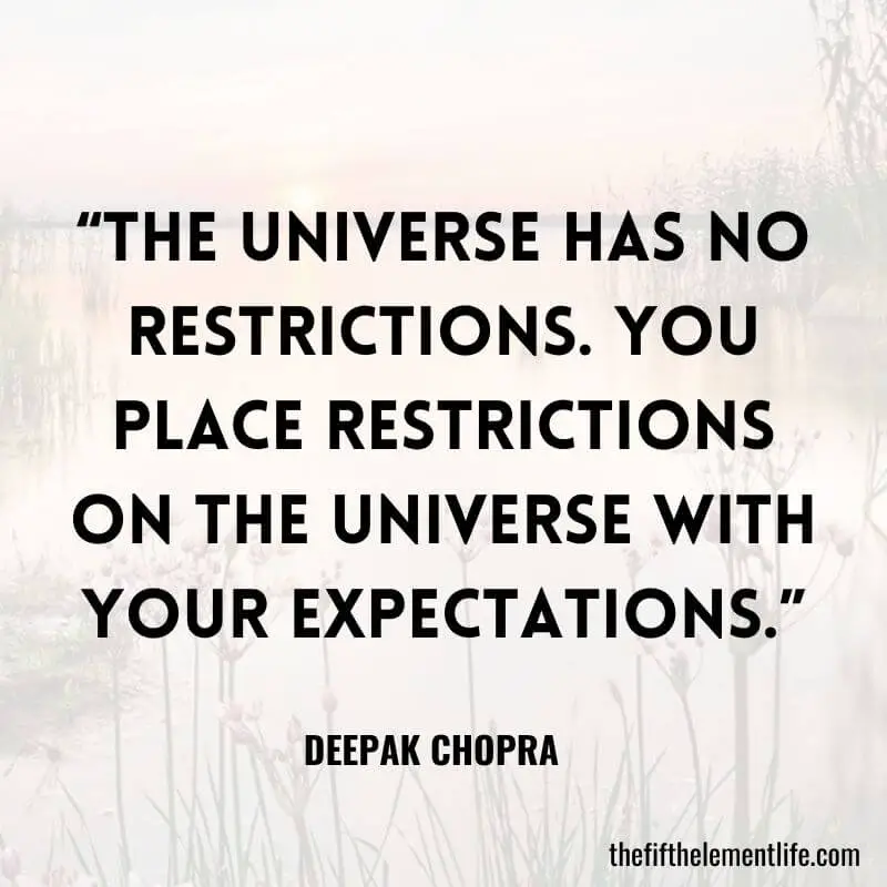 “The universe has no restrictions. You place restrictions on the universe with your expectations.”-Quotes About Trying New Things