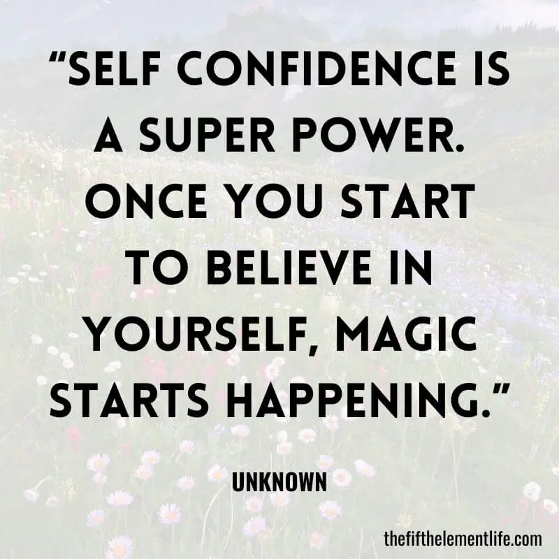 “Self confidence is a super power. Once you start to believe in yourself, magic starts happening.”