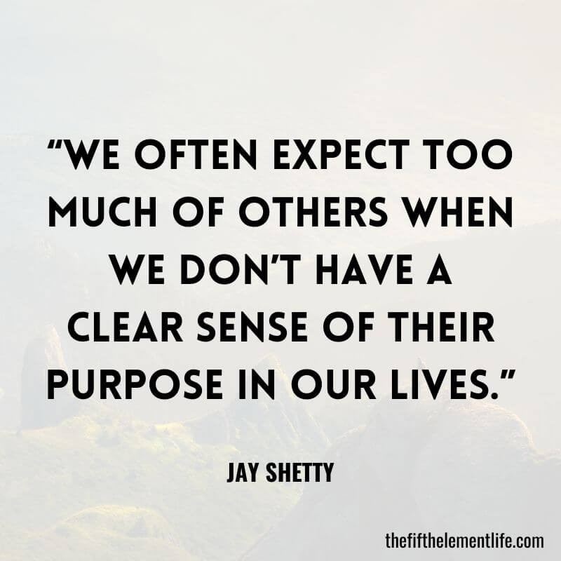 “We often expect too much of others when we don’t have a clear sense of their purpose in our lives.”
