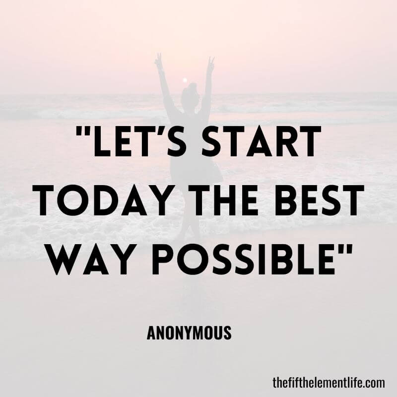 "Let’s Start Today the Best Way Possible"-Inspiring Personal Mantras