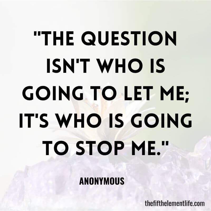 "The question isn't who is going to let me; it's who is going to stop me."