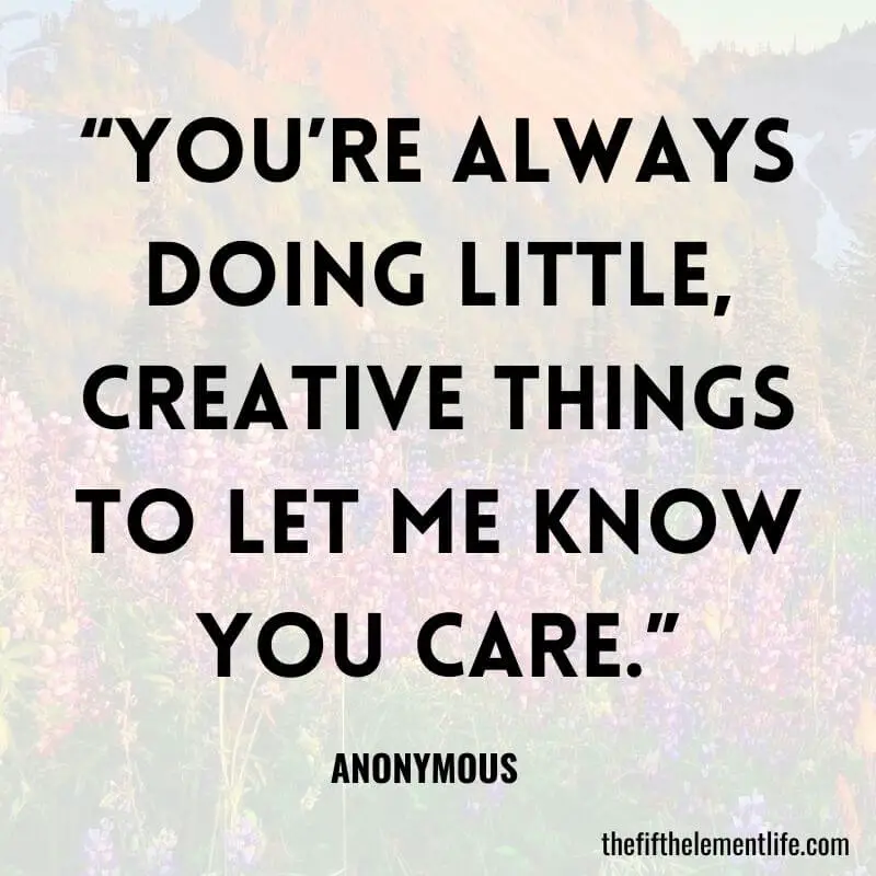 “You’re always doing little, creative things to let me know you care.”