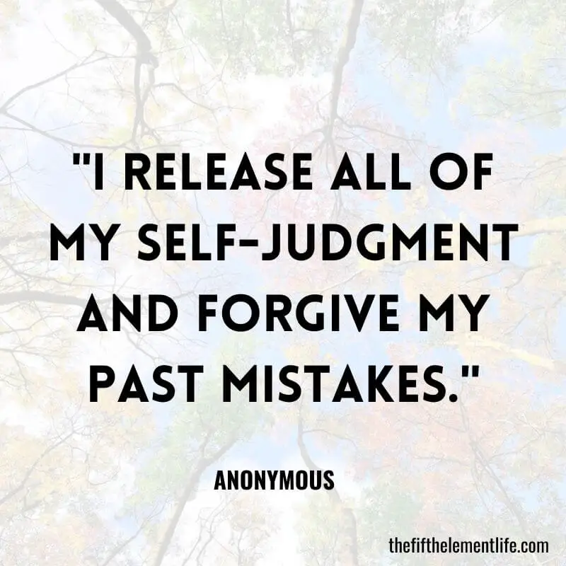 "I release all of my self-judgment and forgive my past mistakes."-Inspiring Personal Mantras