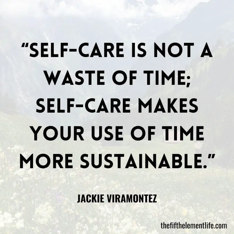 Self-care is not a waste of time; self-care makes your use of time more sustainable.